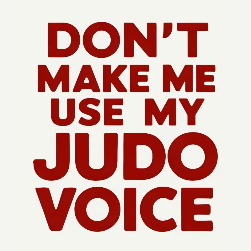 Ne me forcez pas à utiliser ma voix de judo