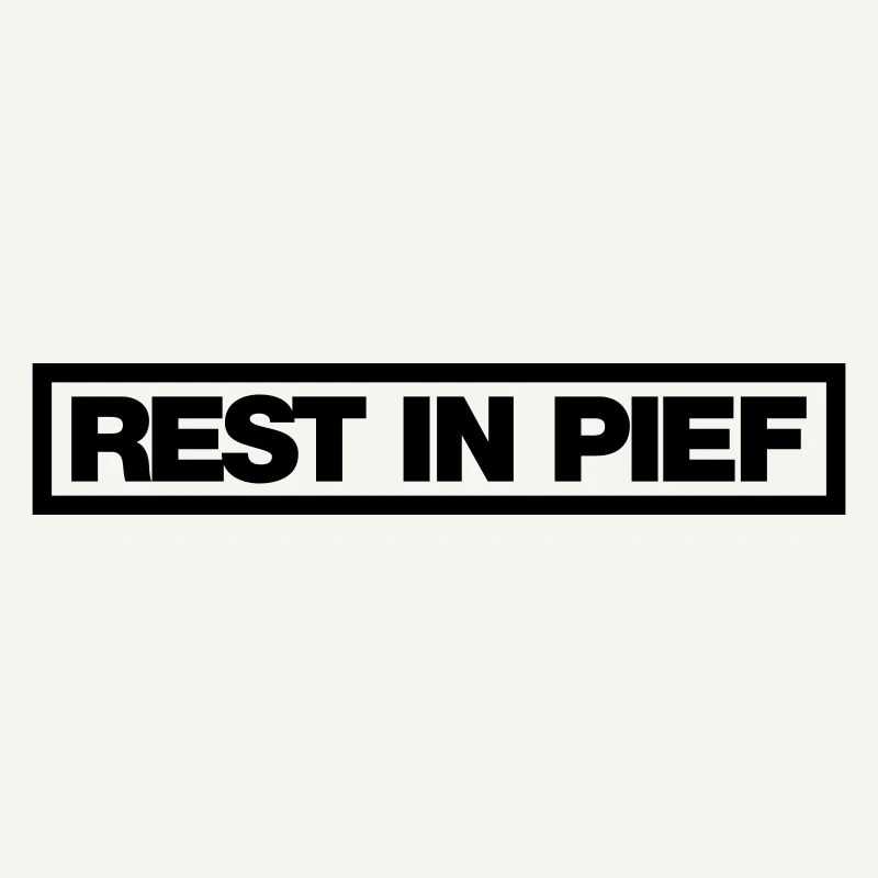 REST IN PIEF (R.I.P.)