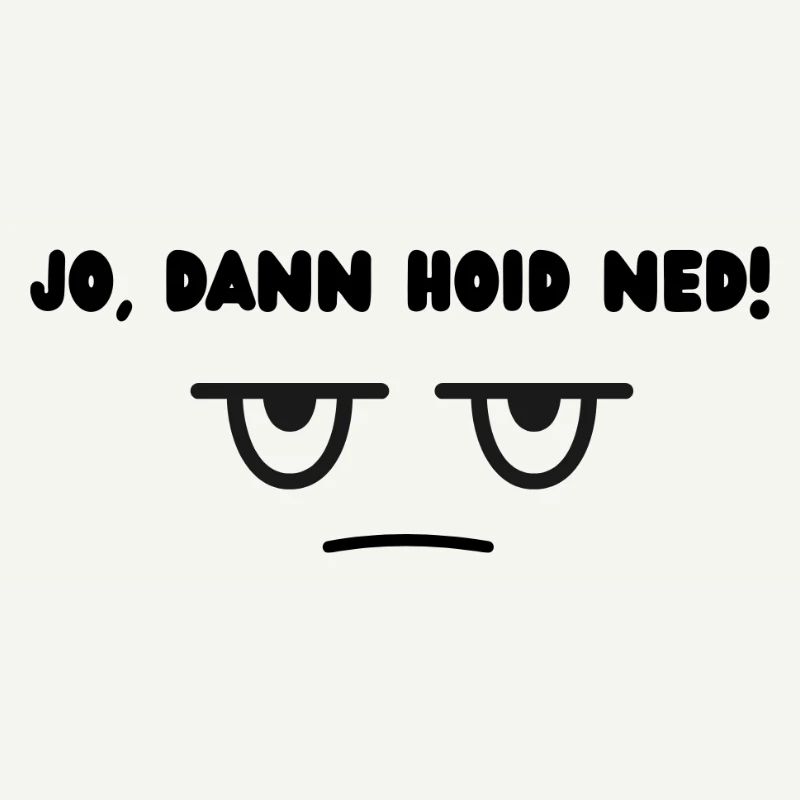 Dann hoid ned
