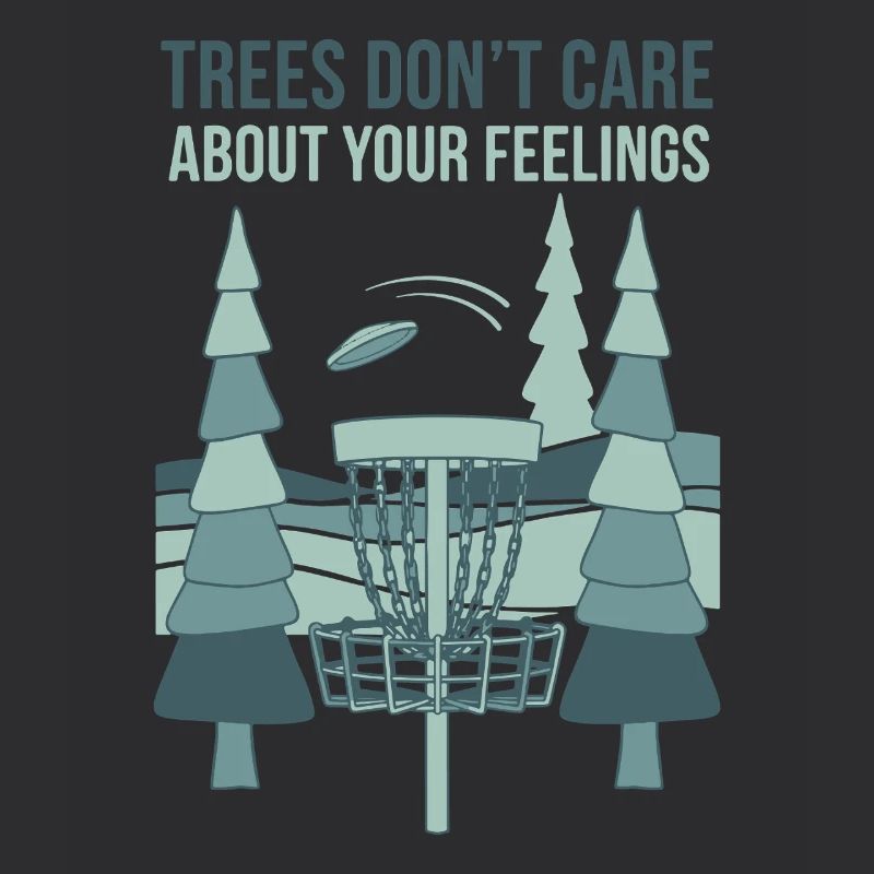 Trees Dont Care About Your Feelings Disc Golf