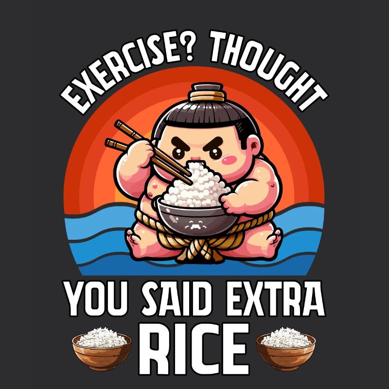 Exercise? Thought you said extra Rice