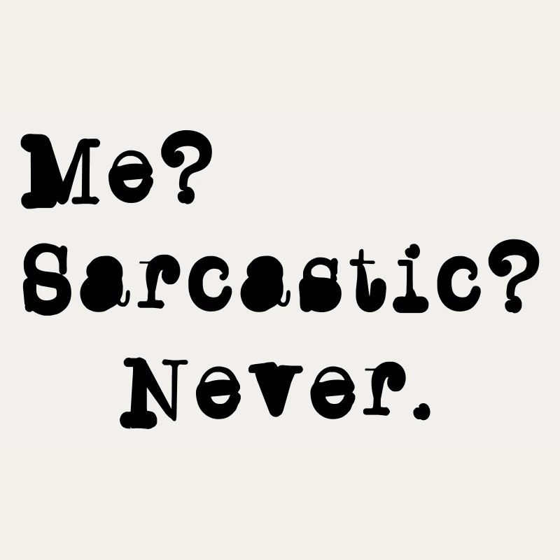Me? Sarcastic? - Never.