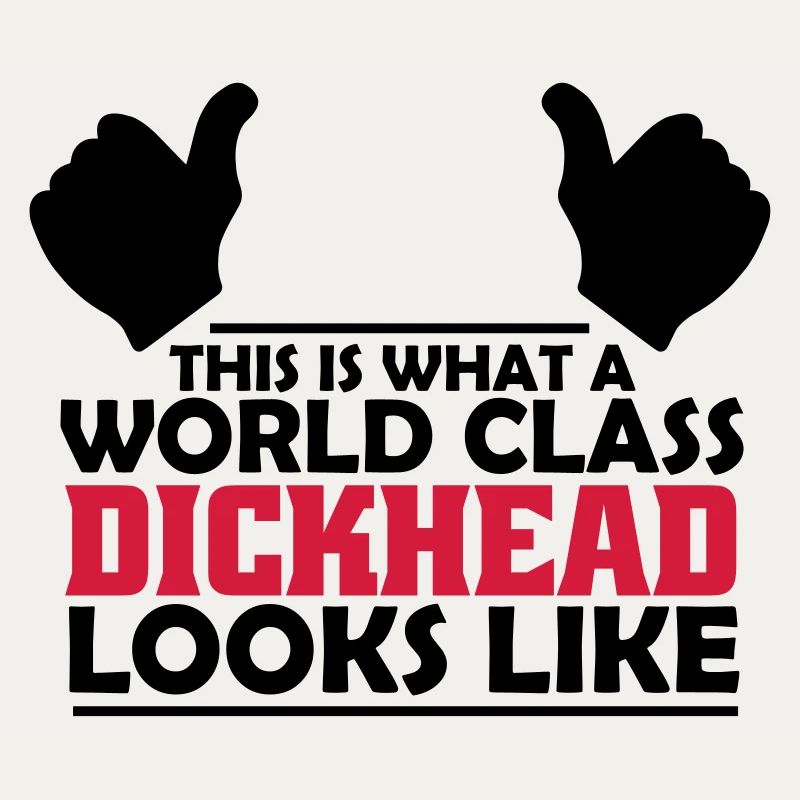 world class dickhead