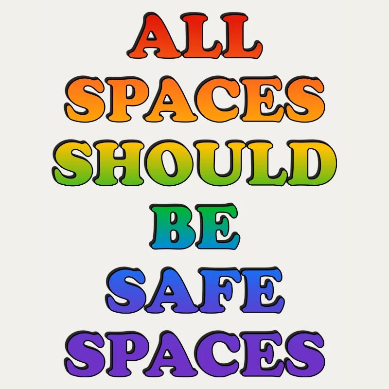 All spaces should be safe spaces