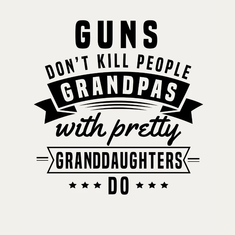 Guns don't kill people Grandpas do