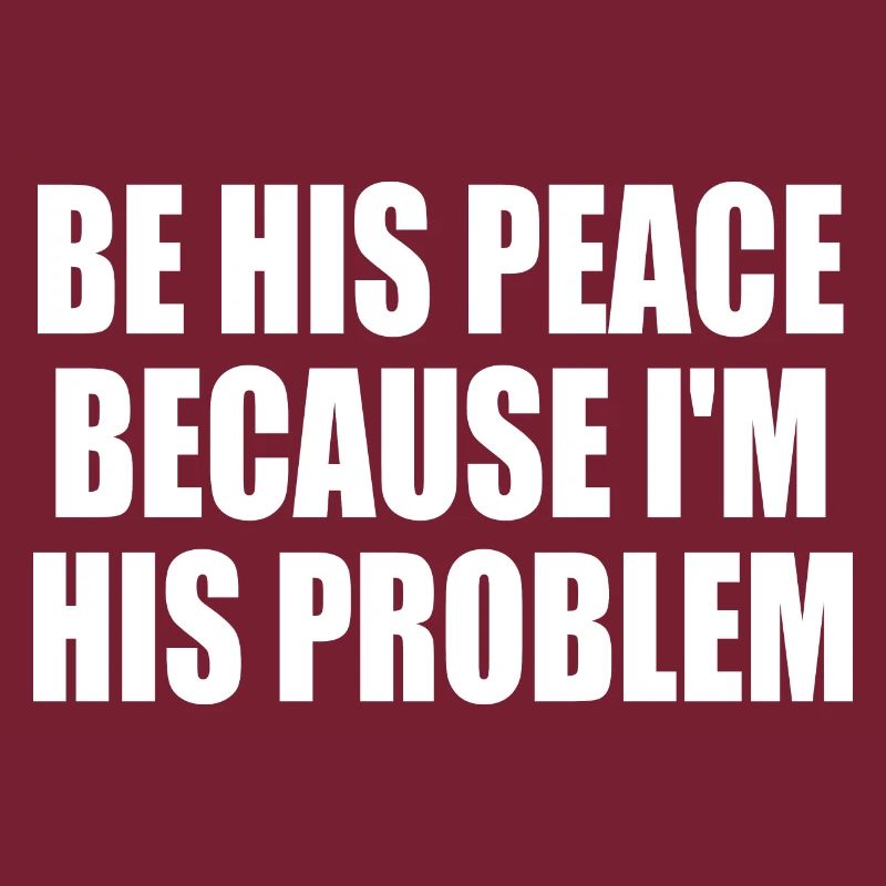 be his peace because i'm his problem