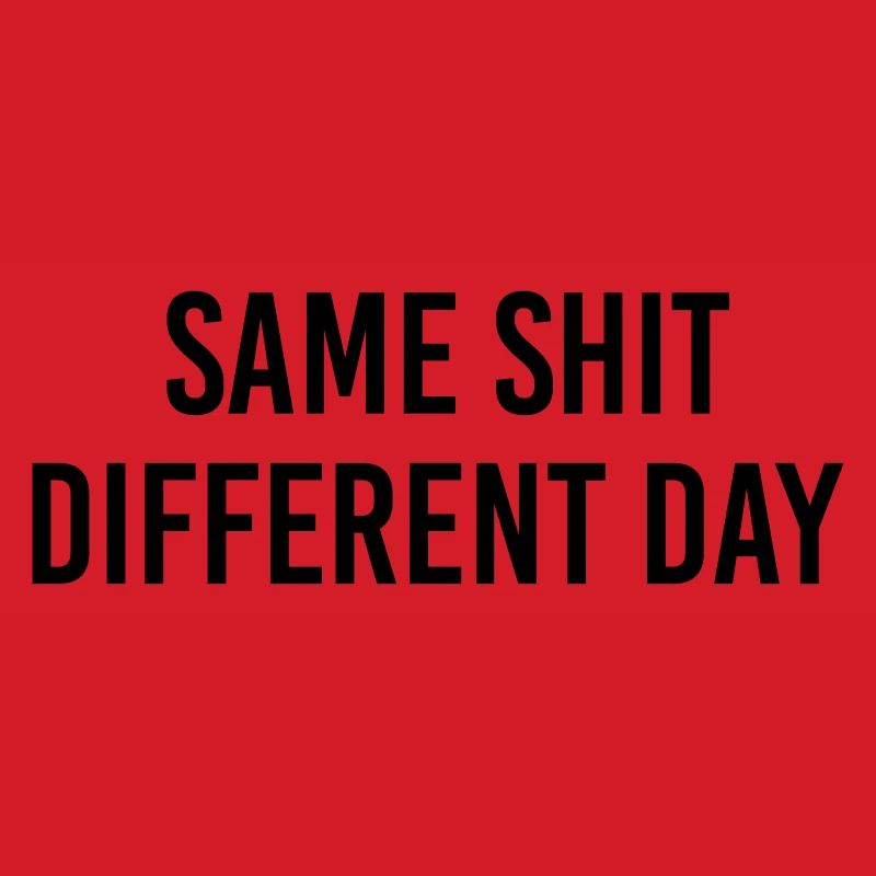 Same Shit different day