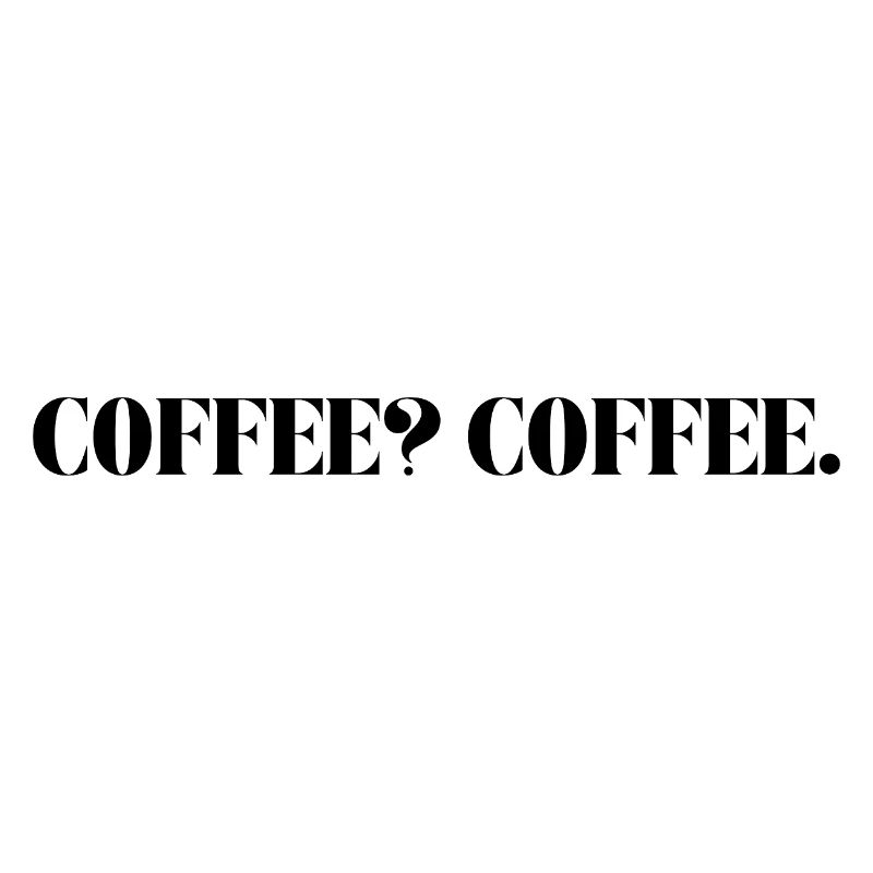 COFFEE? COFFE.