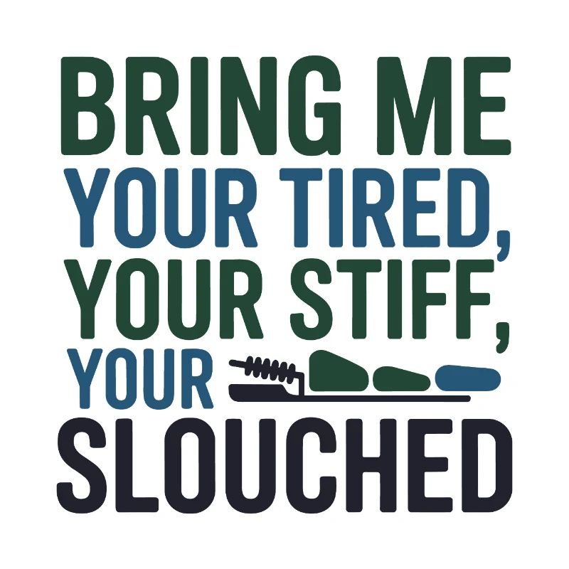 Chiropractor Bring Me Your Tired Stiff Slouched 