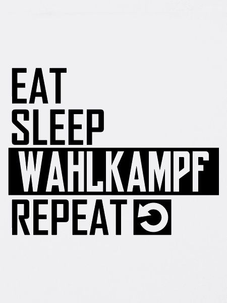 eat sleep wahlkampf repeat