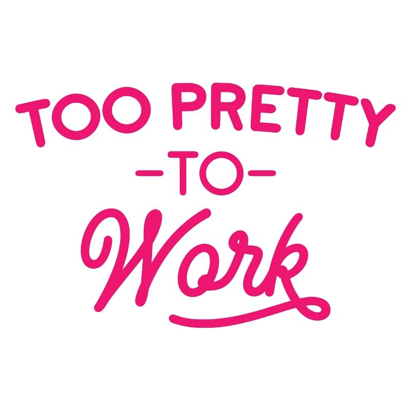 Too Pretty To Work