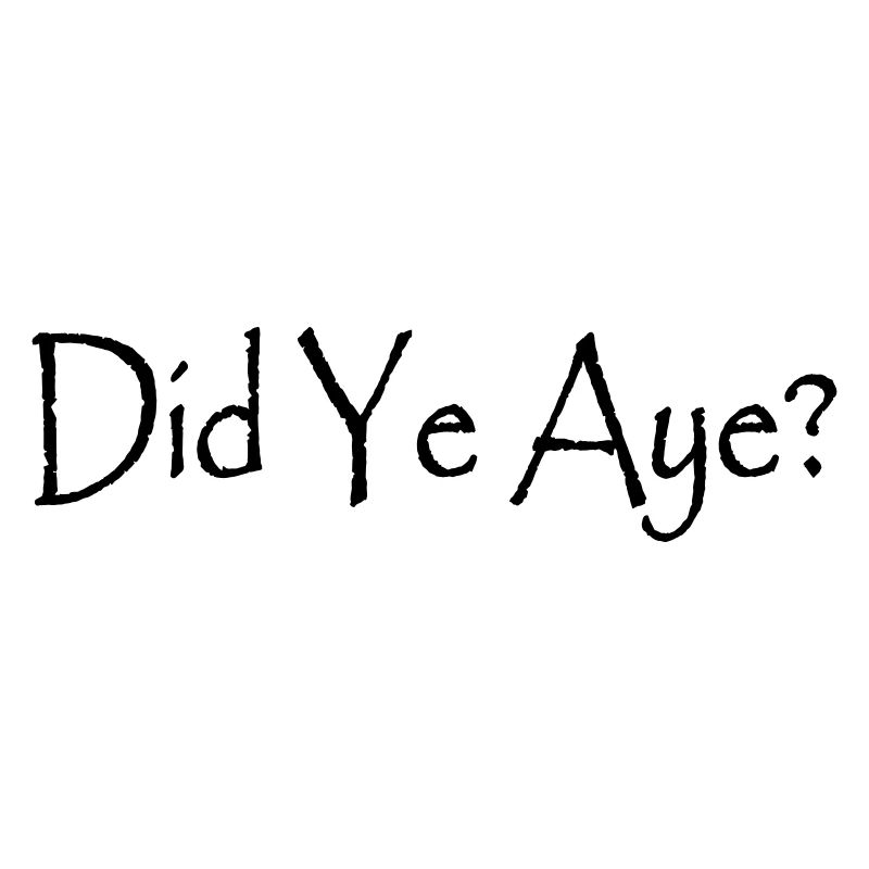 Did Ye Aye?