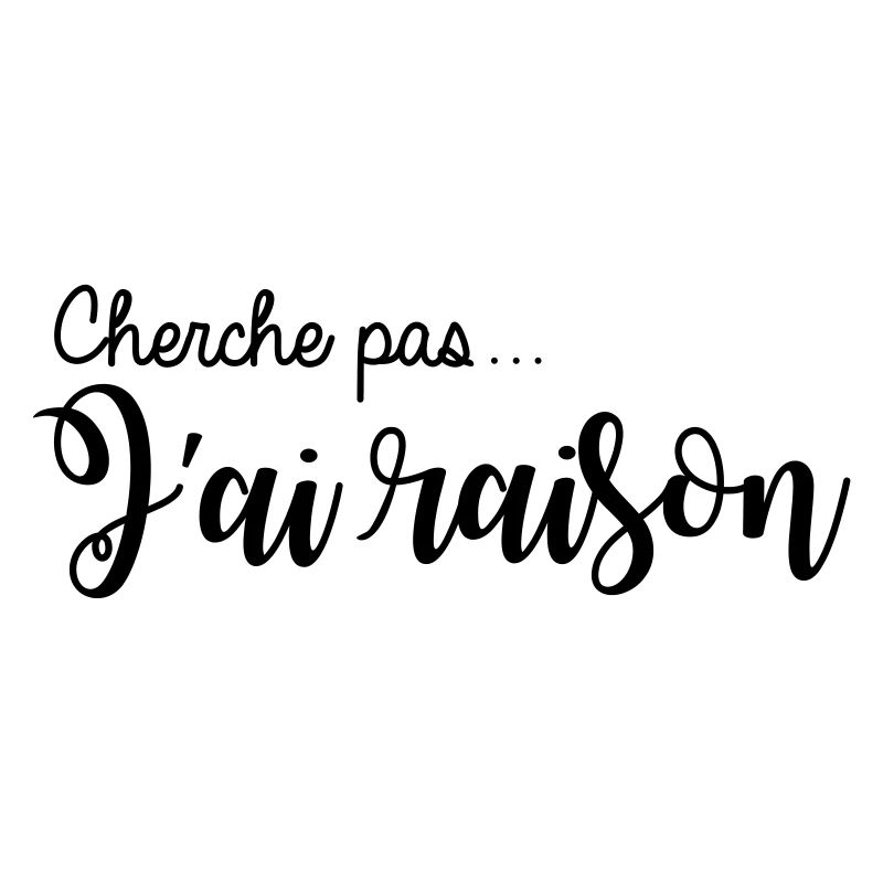 cherche pas... j'ai raison