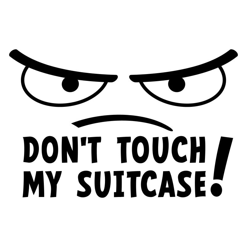 Don't touch my suitcase. Stay off my suitcase.