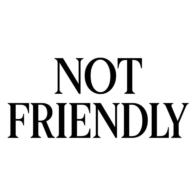 NOT FRIENDLY