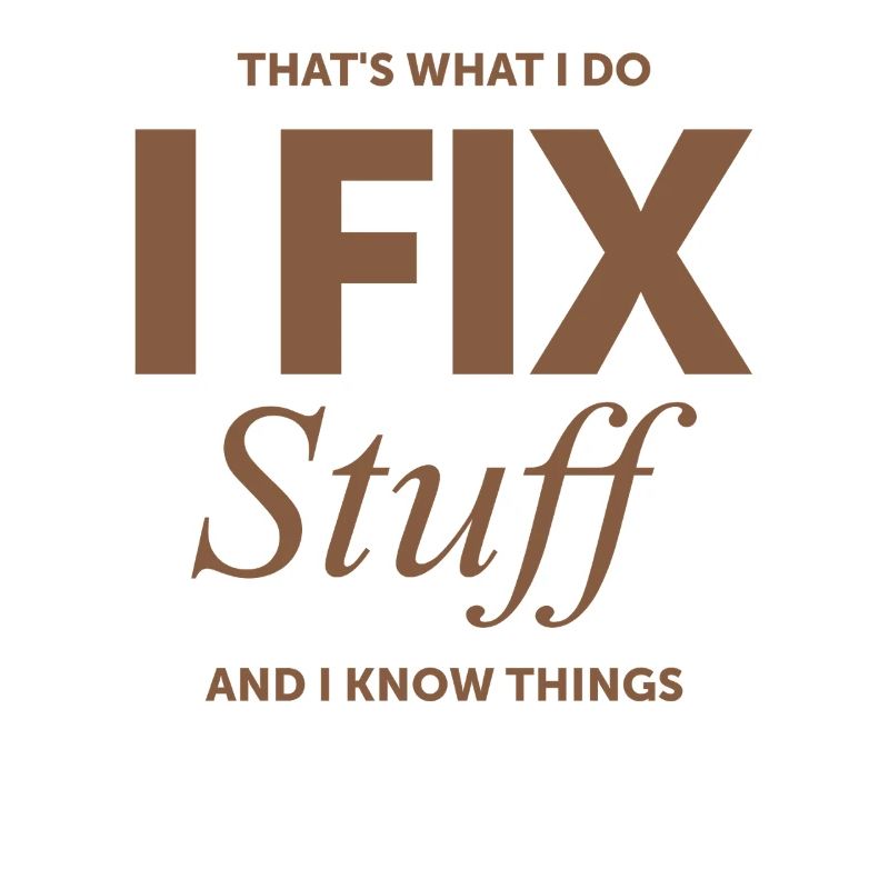 That's What I Do I Fix Stuff And I Know Things