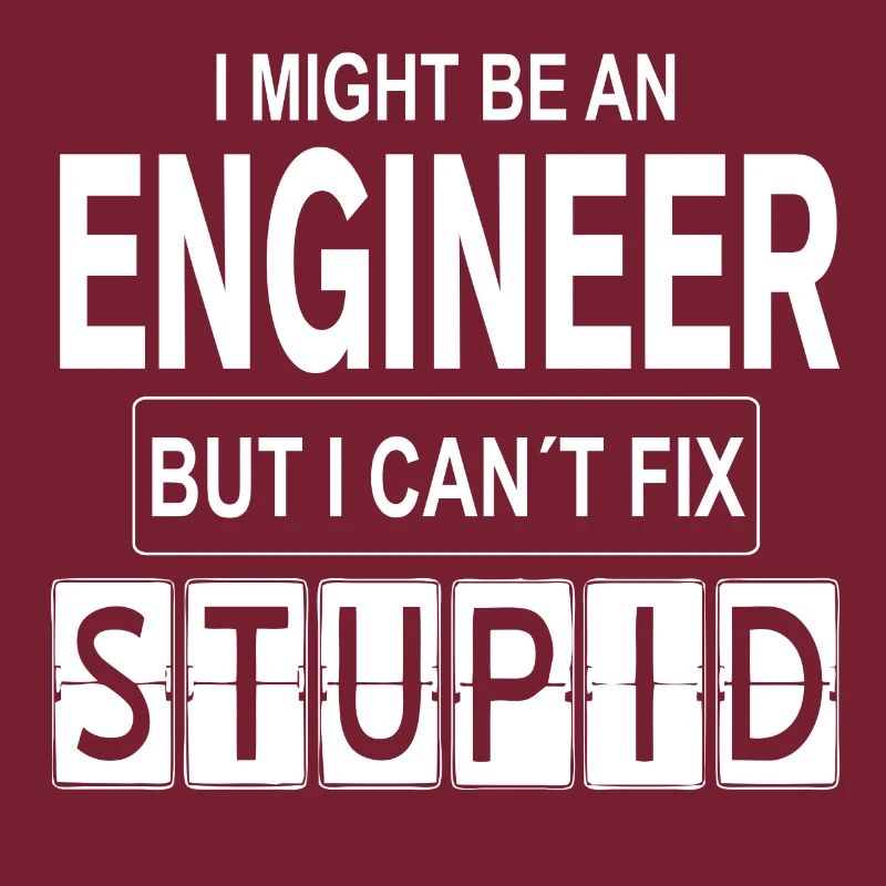Engineer Can´t Fix Stupid