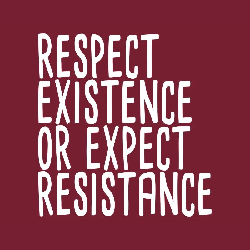Respect Existence Or Expect Resistance