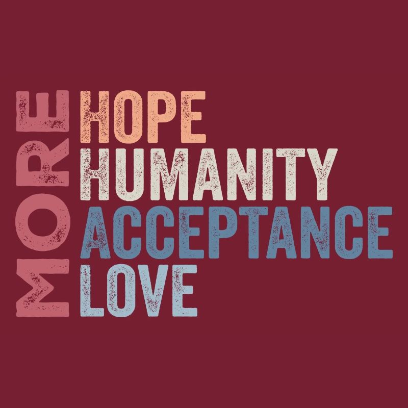 More Hope, More Humanity More Acceptance More Love