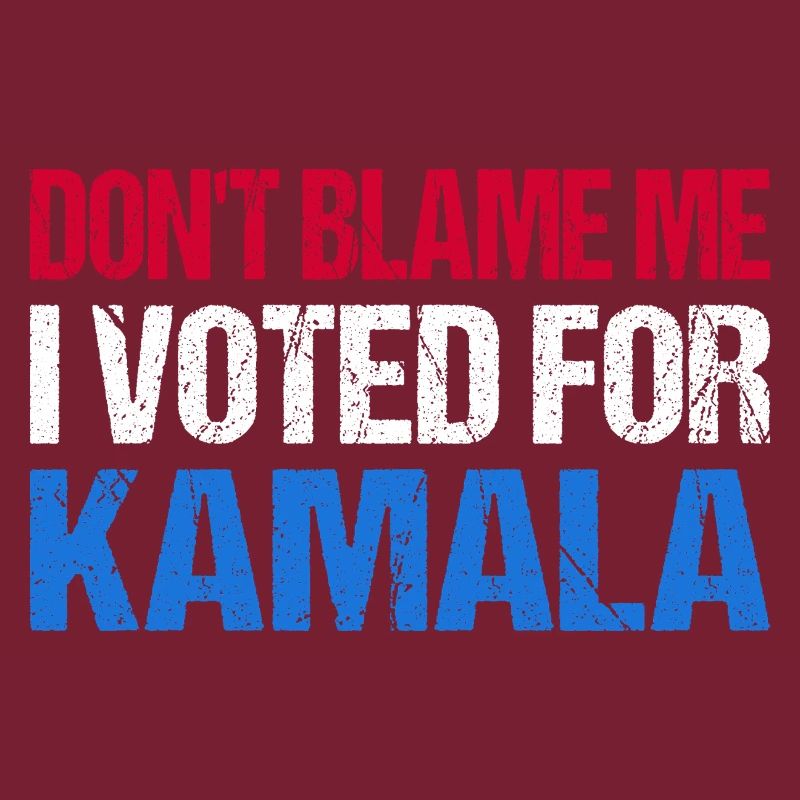 Don't Blame Me I Vote For Kamala I