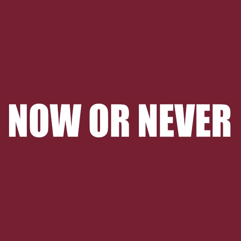 Now or never