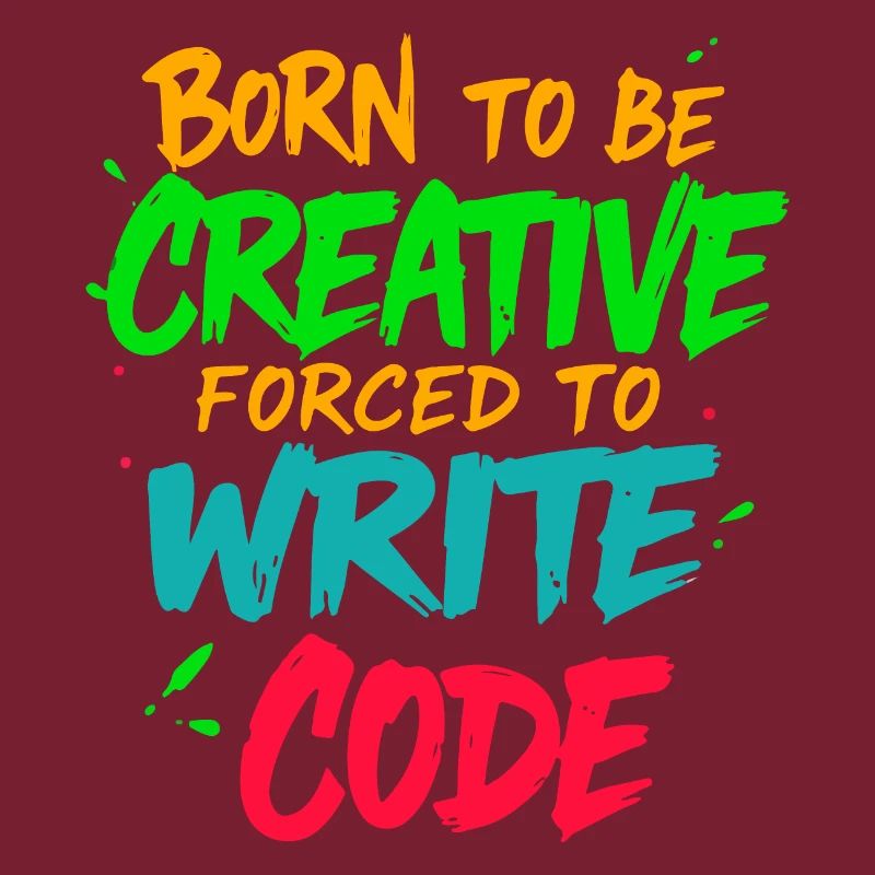 Born to be Creative Forced to write code t-shirt
