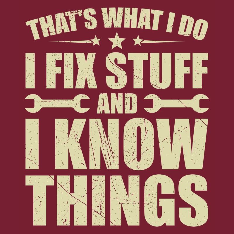 That's what i do i fix stuff and i know things