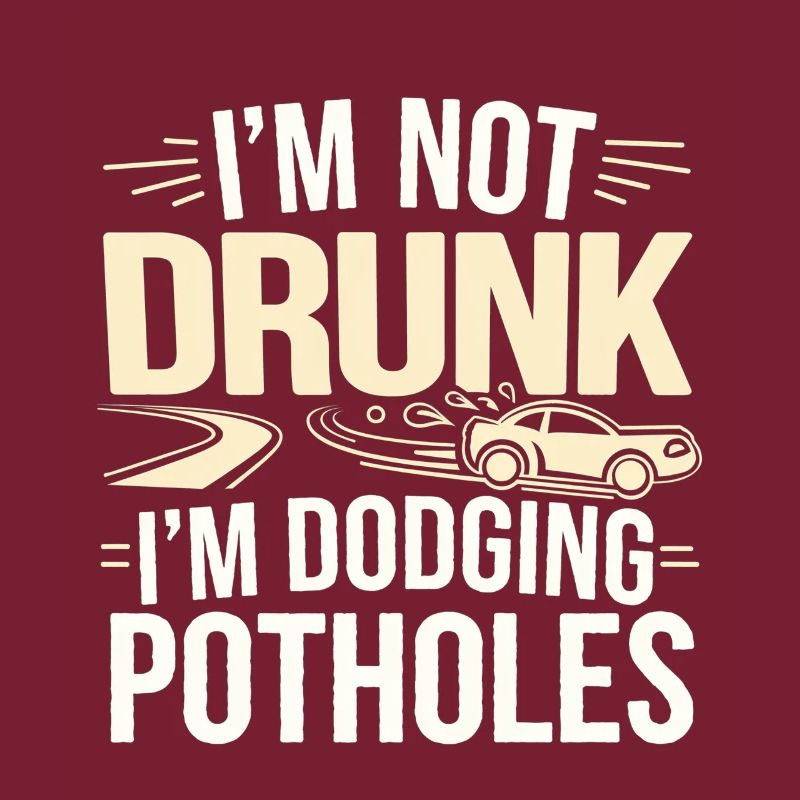I'm Not Drunk I'm Dodging Potholes 4