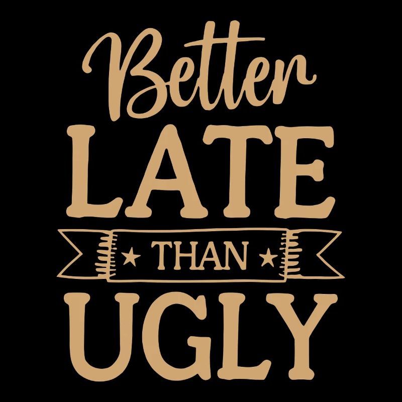 Better Late than Ugly Lustiger Spruch Zitat
