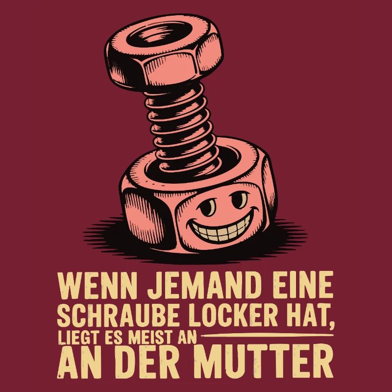 Wenn jemand eine Schraube locker hat Mutter Spruch