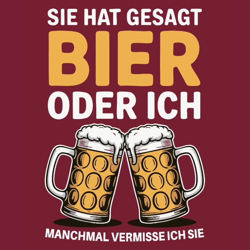 Sie hat gesagt: Bier oder ich. Ich vermisse Sie