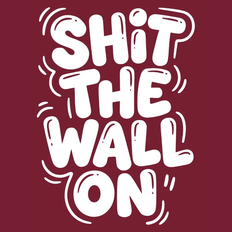 Shit the wall on