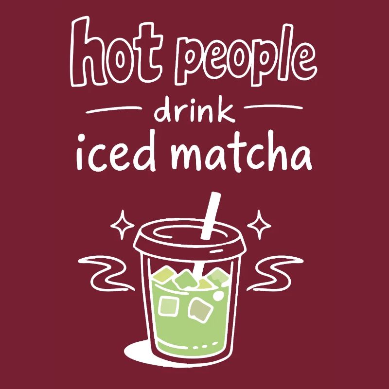 Hot People Drink Iced Matcha Statement