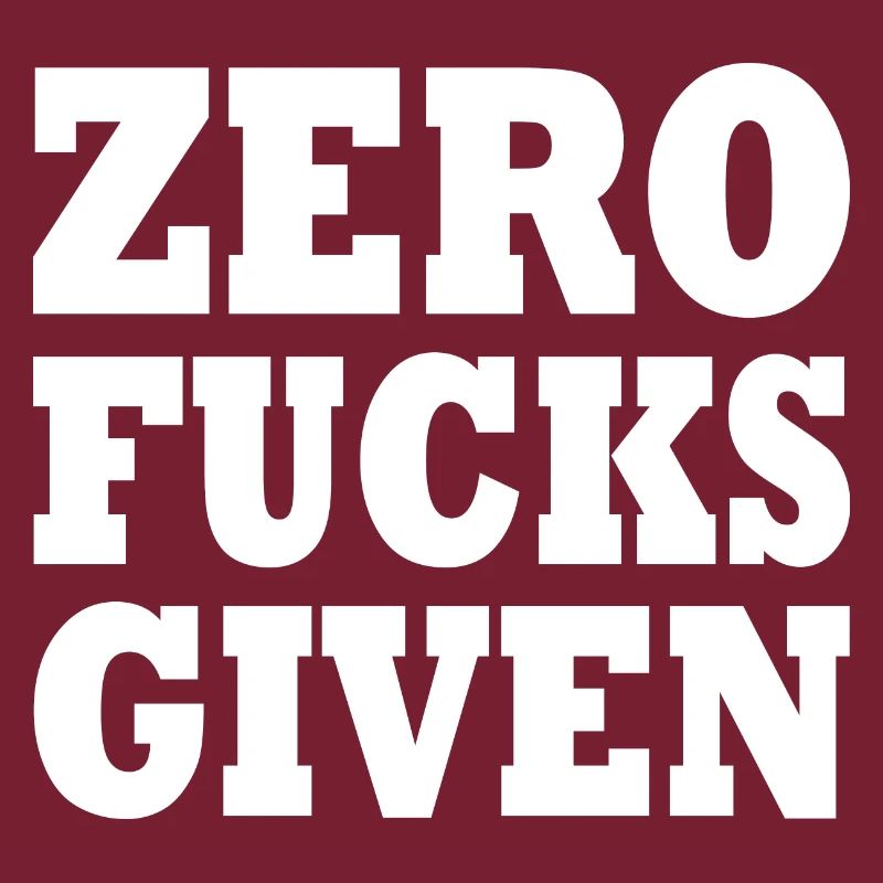 Zero fucks given