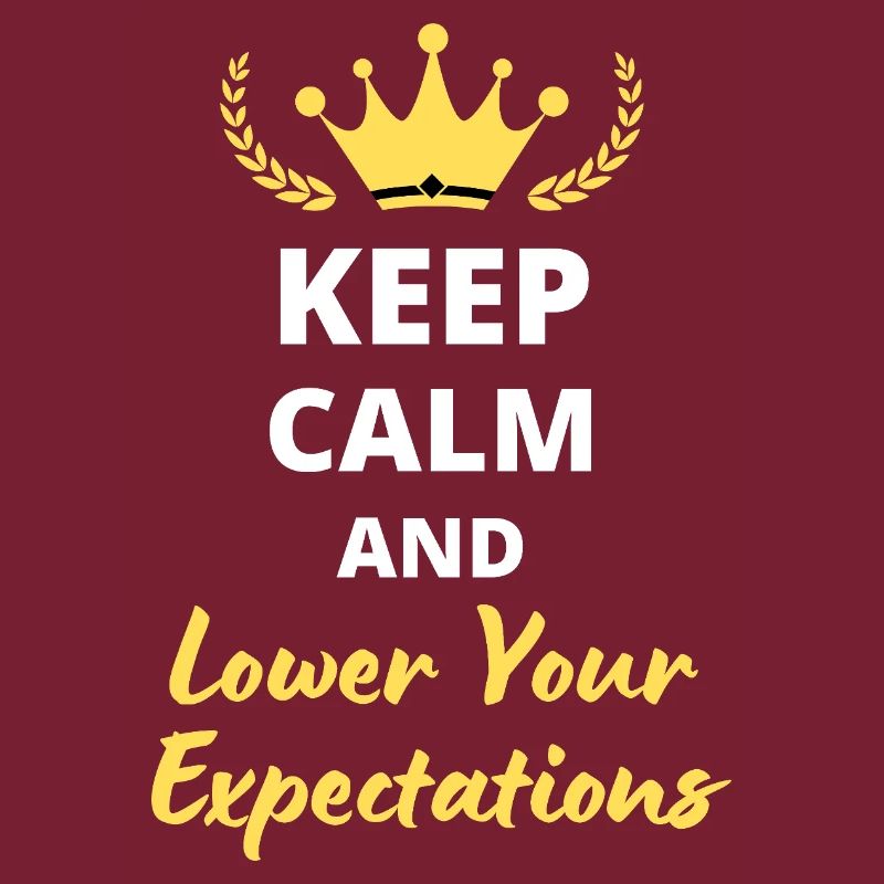 “Keep Calm and Lower Your Expectations” - Sarcasme