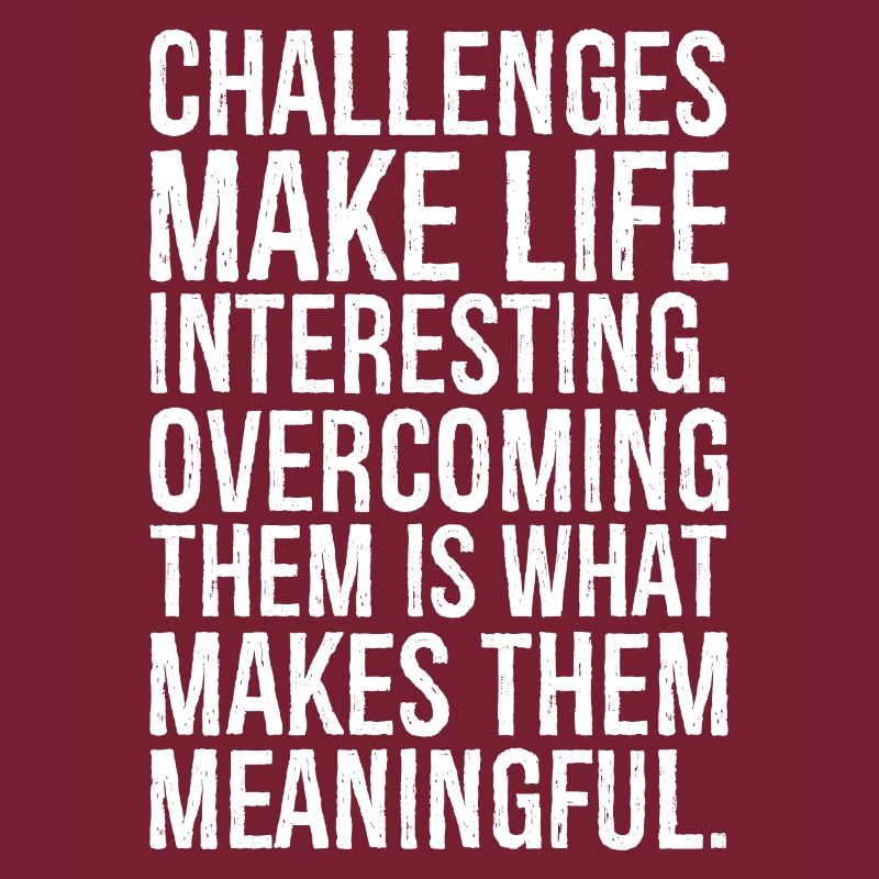 Challenges make life interesting