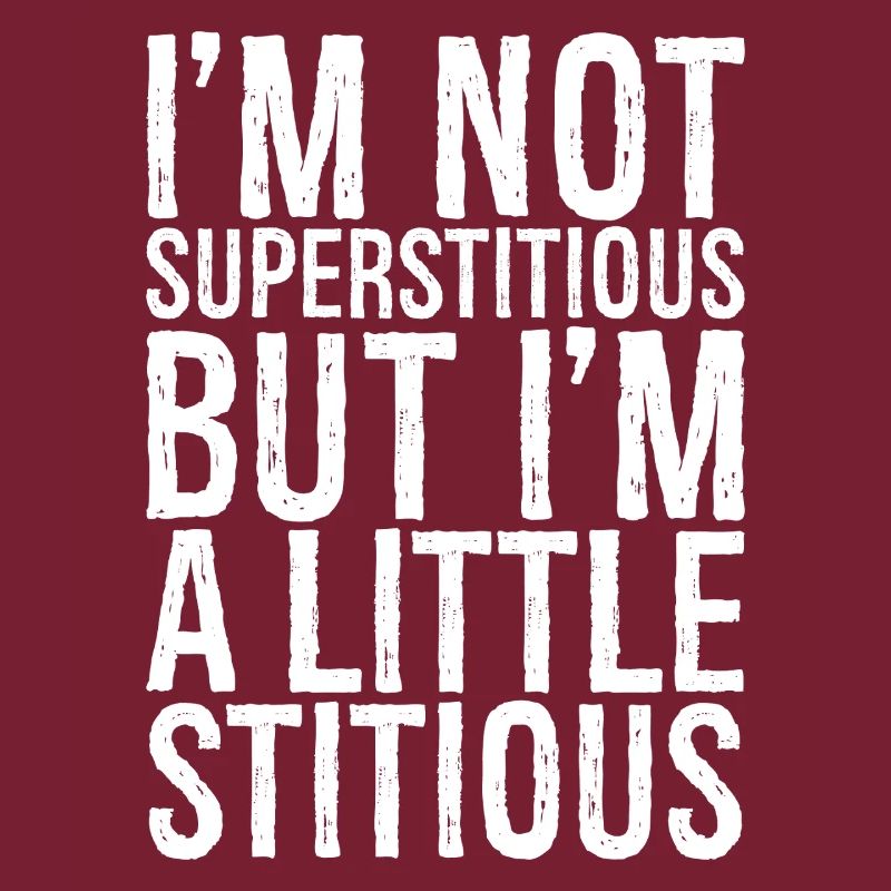 Ich bin nicht abergläubisch, aber ich bin ein bisschen stumpfsinnig