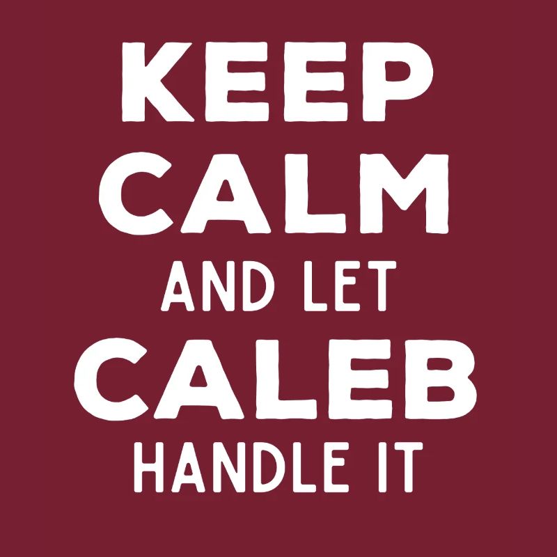 Keep Calm Let Caleb sort it out Funny saying