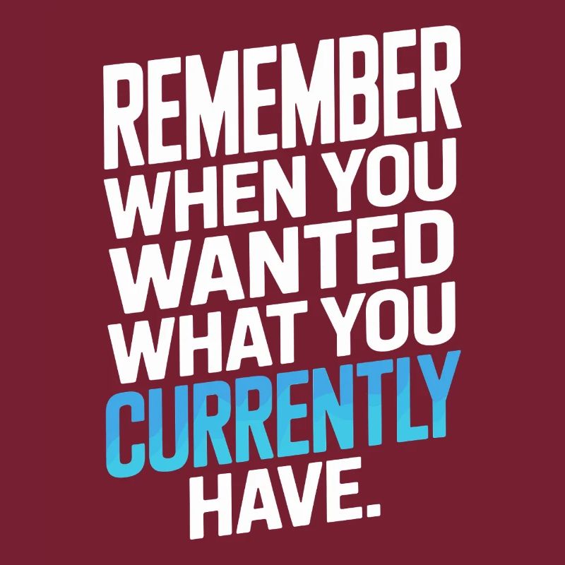 Remember When You Wanted Dankbarkeit Achtsamkeit