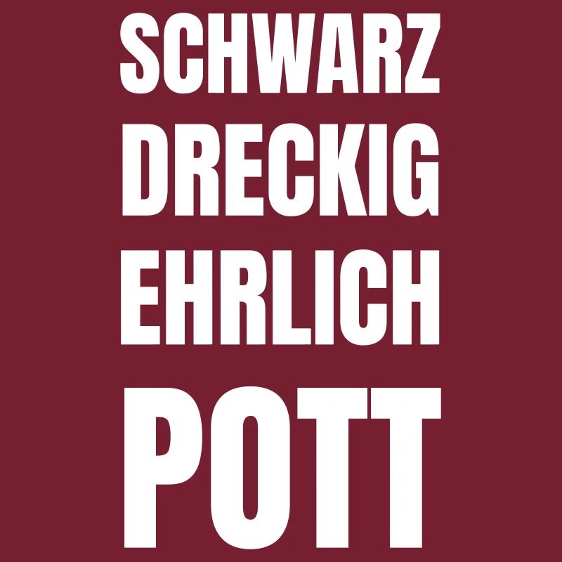Schwarz, dreckig, ehrlich, POTT!