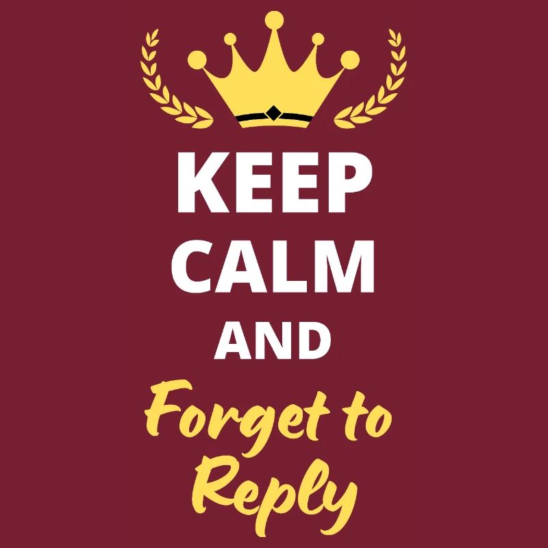 Keep Calm and Forget to Reply