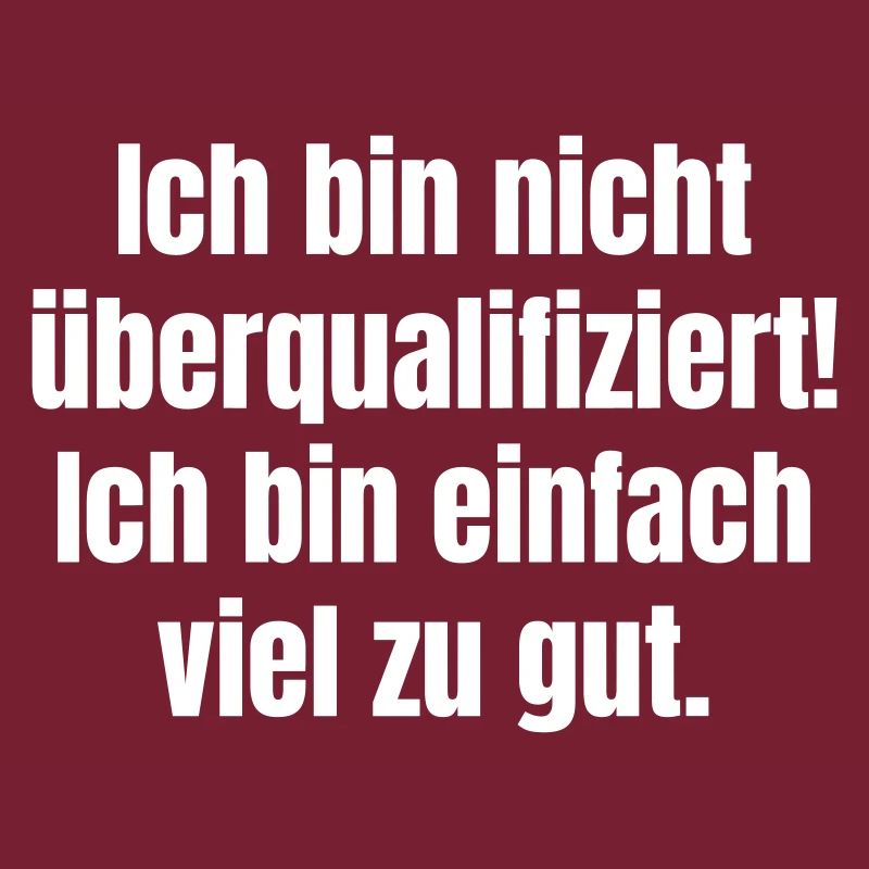 Ich bin nicht überqualifiziert! Bin einfach zu gut