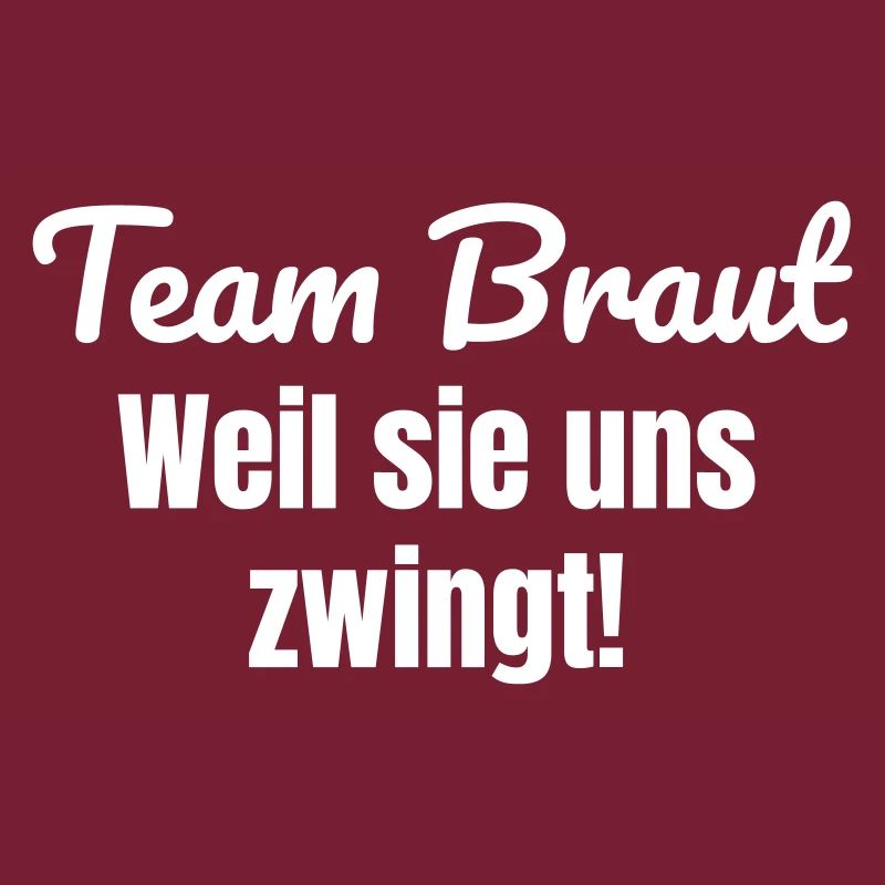 Team Braut, weil sie uns zwingt!