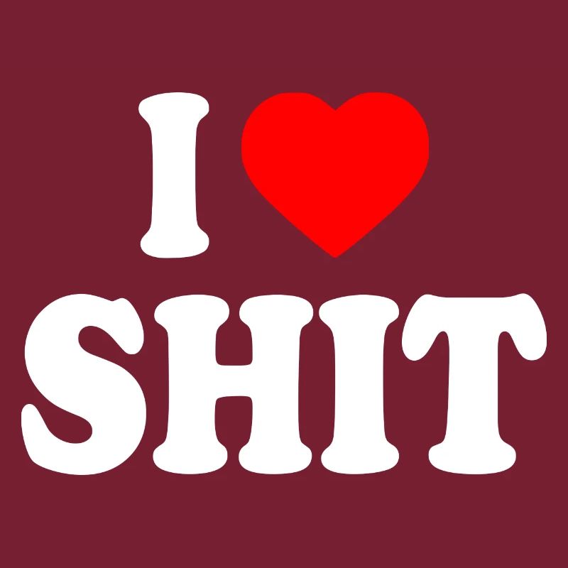 I love shit