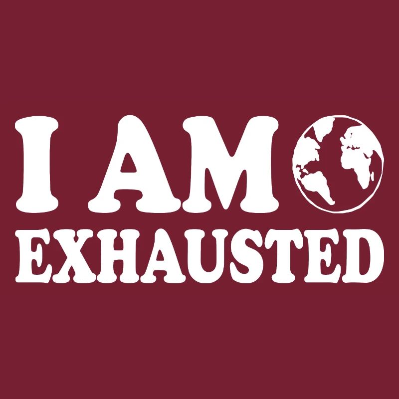 I am exhausted