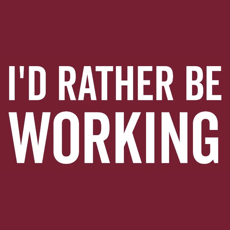 I’d Rather Be Working