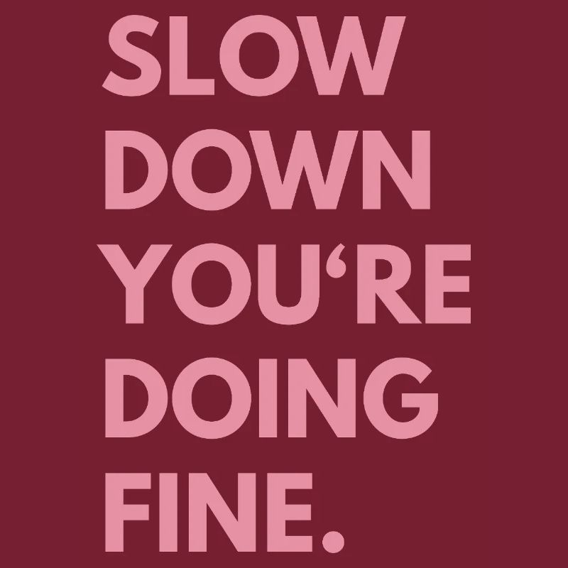 Slow Down You're Doing Fine