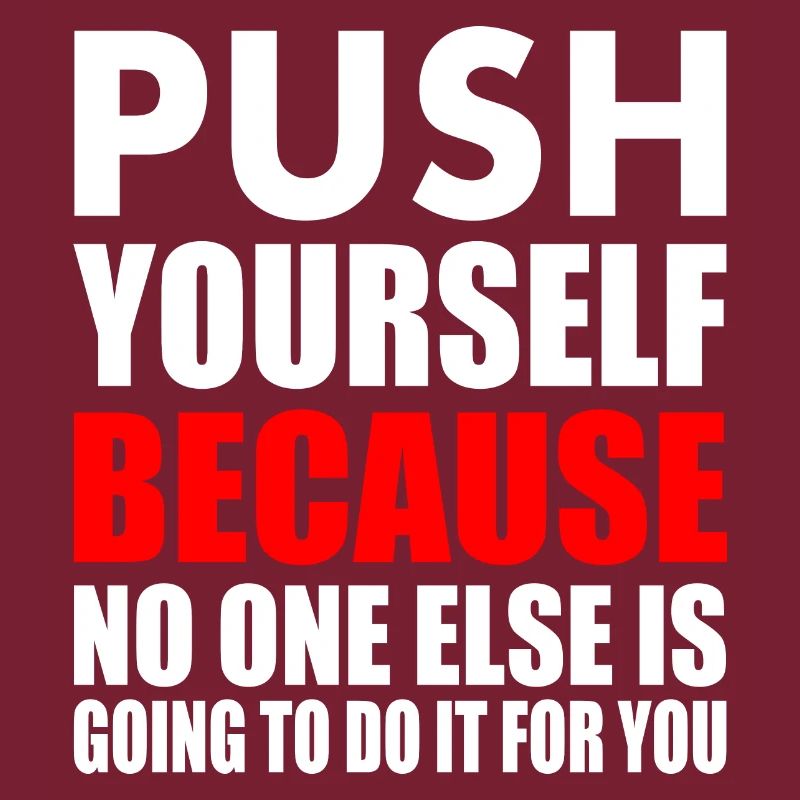 push yourself because no one is going to do it for