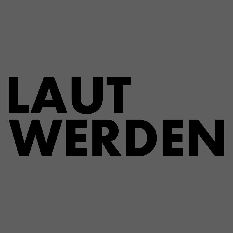 Laut werden