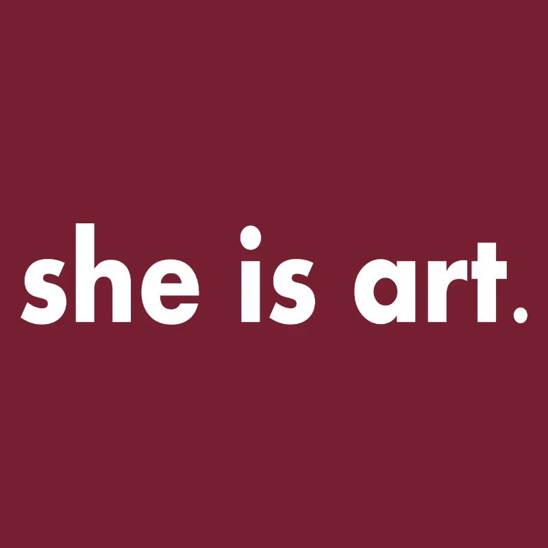 She is art